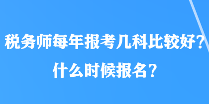 稅務師每年報考幾科比較好？什么時候報名？