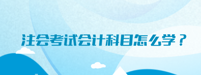 注會考試會計科目怎么學？
