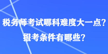 稅務師考試哪科難度大一點？報考條件有哪些？