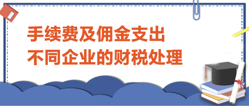 手續費及傭金支出不同企業的財稅處理