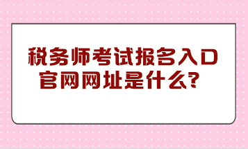 稅務師考試報名入口官網網址是什么？