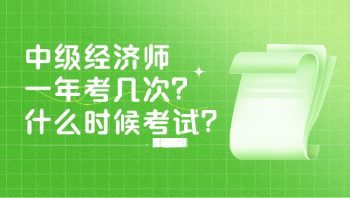 中級經濟師一年考幾次？什么時候考試？