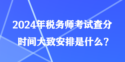 2024年稅務師考試查分時間大致安排是什么？