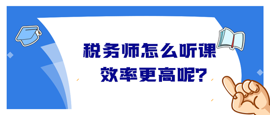 稅務師怎么聽課效率高？音頻&視頻學習方法&聽課時長