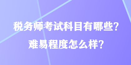 稅務師考試科目有哪些？難易程度怎么樣？
