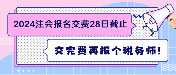 2024注會報名交費28日截止 交完費再報個稅務師！
