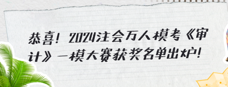 恭喜！2024注會萬人模考《審計》一模大賽獲獎名單出爐！