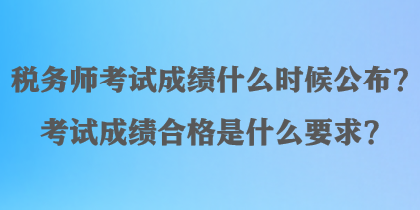 稅務師考試成績什么時候公布？考試成績合格是什么要求？
