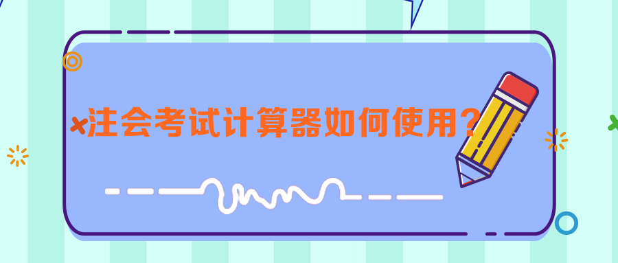 注會(huì)考試計(jì)算器如何使用？來(lái)看計(jì)算器使用技巧！