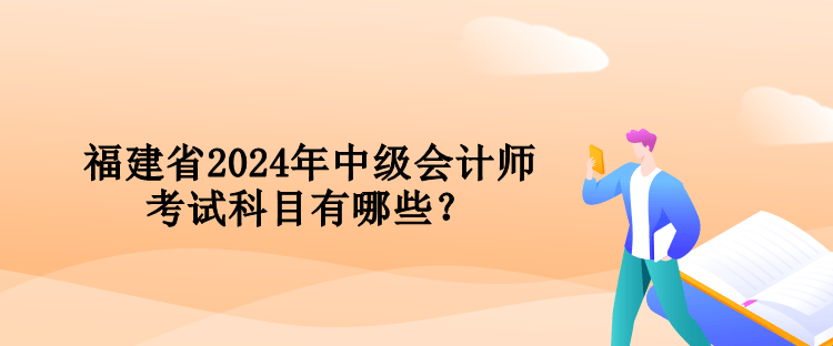 福建省2024年中級會計師考試科目有哪些？