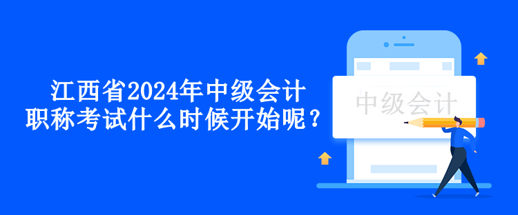 江西省2024年中級(jí)會(huì)計(jì)職稱考試什么時(shí)候開始呢？