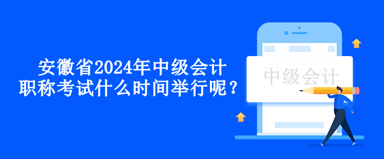 安徽省2024年中級會計職稱考試什么時間舉行呢？