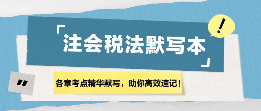 【匯總】2024注會《稅法》各章節(jié)精華默寫本，助你高效速記！