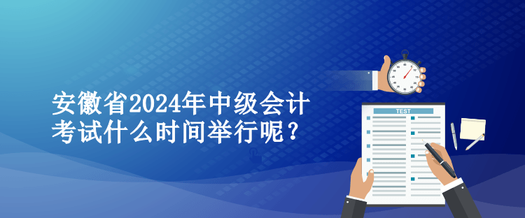 安徽省2024年中級會計考試什么時間舉行呢？