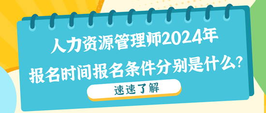 人力資源管理師2024年報(bào)名時(shí)間報(bào)名條件分別是什么？