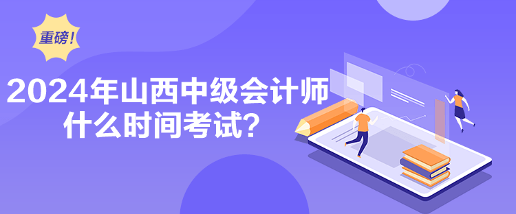 2024年山西中級會計師什么時間考試？