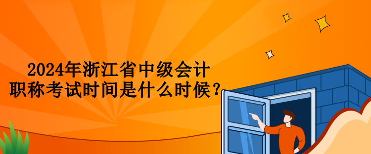 2024年浙江省中級(jí)會(huì)計(jì)職稱考試時(shí)間是什么時(shí)候？