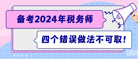 注意！備考稅務(wù)師這四個(gè)錯(cuò)誤的做法不可取！