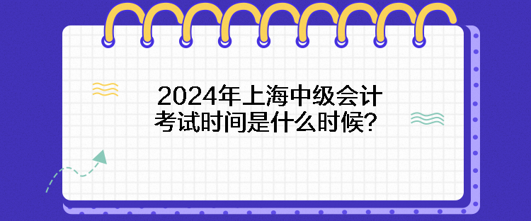 2024年上海中級會計考試時間是什么時候？