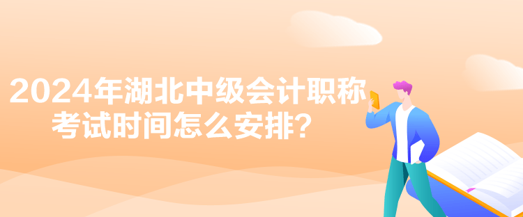 2024年湖北中級(jí)會(huì)計(jì)職稱考試時(shí)間怎么安排？