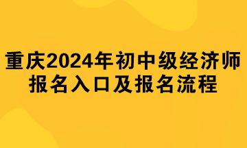 重慶2024年初中級經濟師報名入口及報名流程
