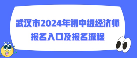 武漢市2024年初中級經濟師報名入口及報名流程