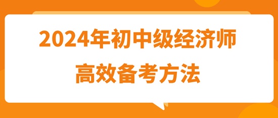 2024年初中級經(jīng)濟師高效備考方法