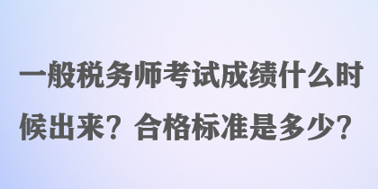 一般稅務師考試成績什么時候出來？合格標準是多少？