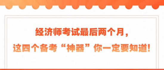 經(jīng)濟(jì)師考試最后兩個(gè)月，這四個(gè)備考“神器”你一定要知道！
