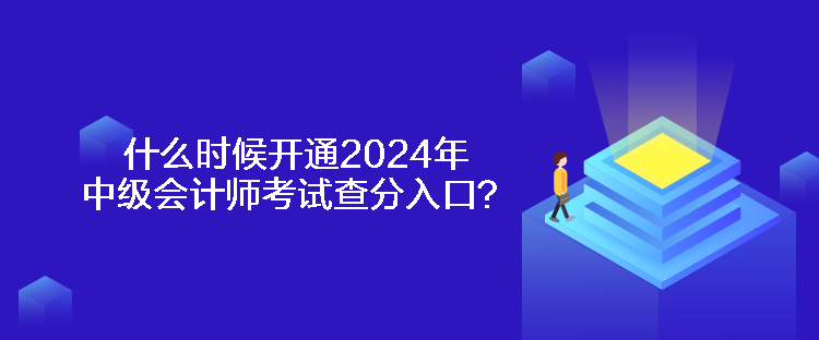 什么時(shí)候開通2024年中級(jí)會(huì)計(jì)師考試查分入口？