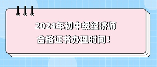 2024年初中級經濟師合格證書辦理時間！