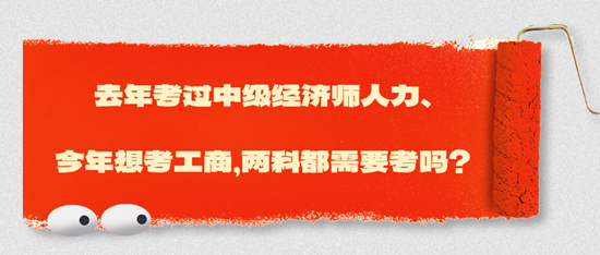 去年考過中級經濟師人力、今年想考工商，兩科都需要考嗎？