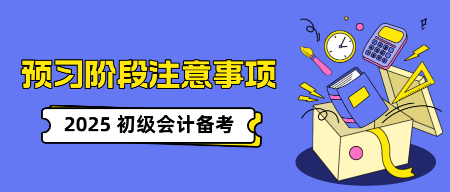 初級會計考試預習階段有哪些注意事項？