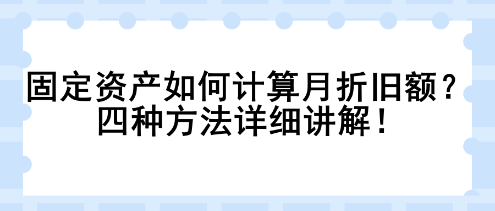 固定資產如何計算月折舊額？四種方法詳細講解！