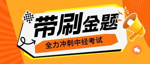 考生們有福了！老師直播帶刷金題 全力沖刺中級(jí)經(jīng)濟(jì)師考試！