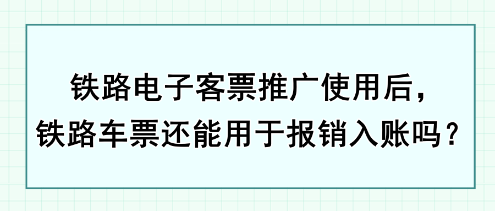 鐵路電子客票推廣使用后，鐵路車票還能用于報銷入賬嗎？