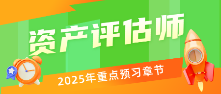備戰2025年資產評估師考試能提前重點學習的章節 看過來！