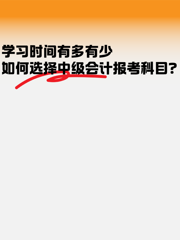 學(xué)習(xí)時(shí)間有多有少 如何選擇中級(jí)會(huì)計(jì)報(bào)考科目？