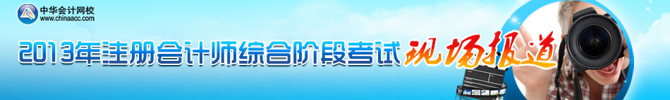 2013年注冊(cè)會(huì)計(jì)師綜合階段考試現(xiàn)場報(bào)道